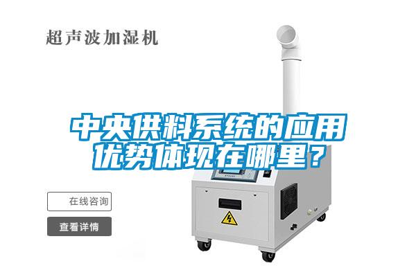 中央供料系統(tǒng)的應(yīng)用優(yōu)勢(shì)體現(xiàn)在哪里？