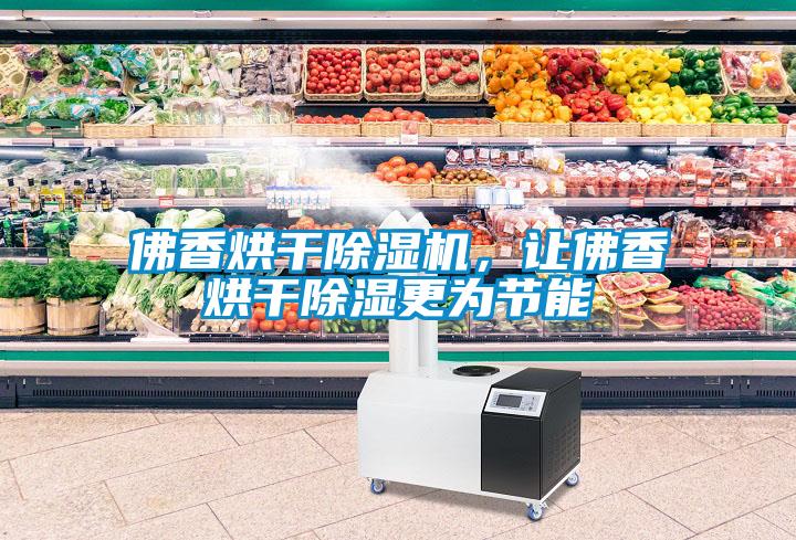 佛香烘干除濕機，讓佛香烘干除濕更為節(jié)能