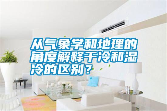 從氣象學(xué)和地理的角度解釋干冷和濕冷的區(qū)別？