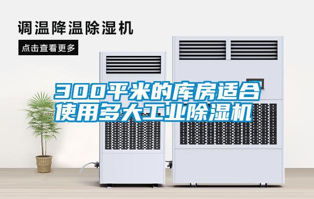 300平米的庫房適合使用多大工業(yè)除濕機