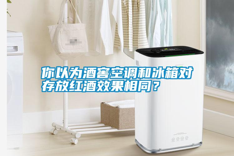 你以為酒窖空調(diào)和冰箱對存放紅酒效果相同？