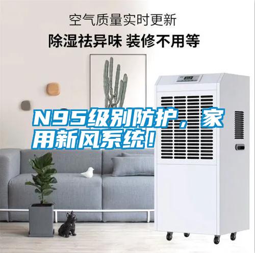 N95級別防護，家用新風系統(tǒng)！