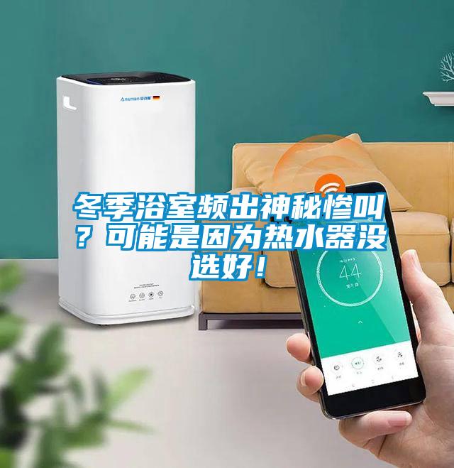 冬季浴室頻出神秘慘叫？可能是因為熱水器沒選好！