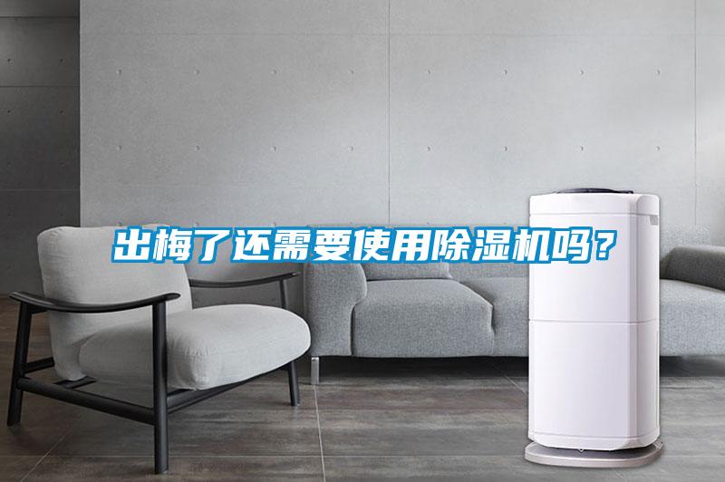 出梅了還需要使用除濕機(jī)嗎？