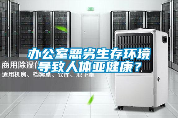 辦公室惡劣生存環(huán)境導致人體亞健康？