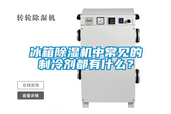 冰箱除濕機(jī)中常見(jiàn)的制冷劑都有什么？