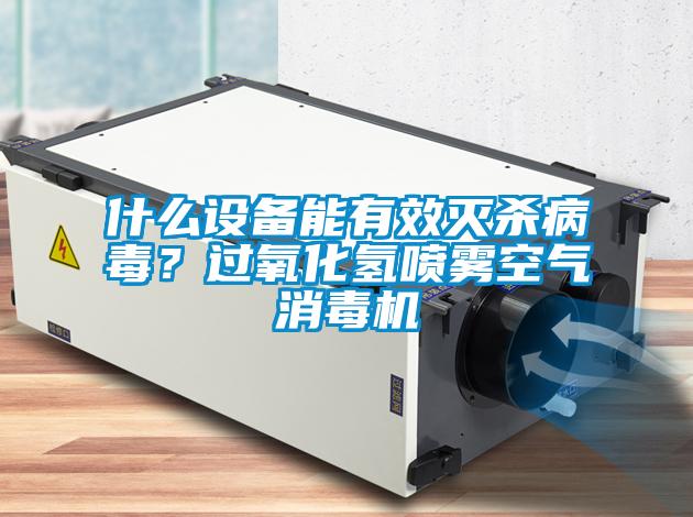 什么設(shè)備能有效滅殺病毒？過氧化氫噴霧空氣消毒機(jī)
