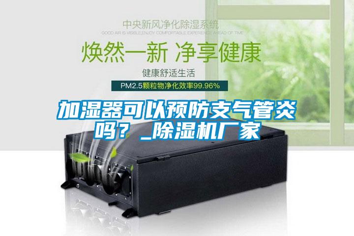 加濕器可以預防支氣管炎嗎？_除濕機廠家