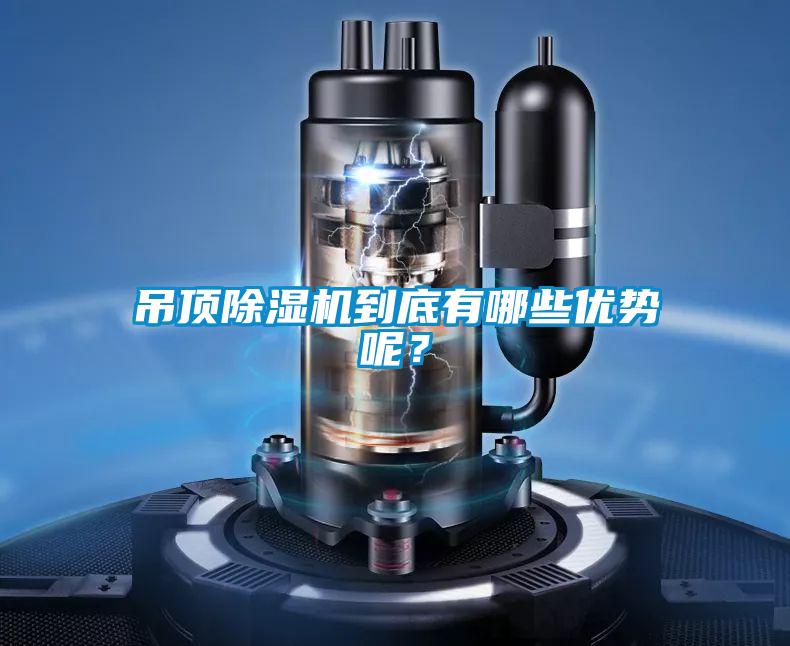 吊頂除濕機到底有哪些優(yōu)勢呢？