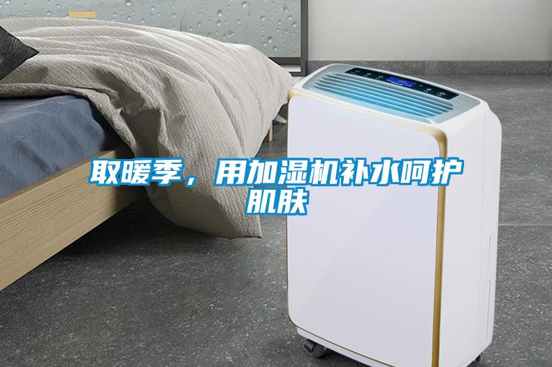 取暖季，用加濕機(jī)補(bǔ)水呵護(hù)肌膚