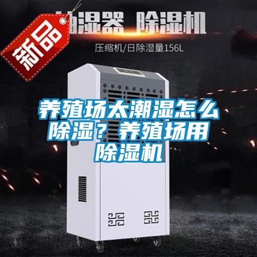 養(yǎng)殖場(chǎng)太潮濕怎么除濕？養(yǎng)殖場(chǎng)用除濕機(jī)