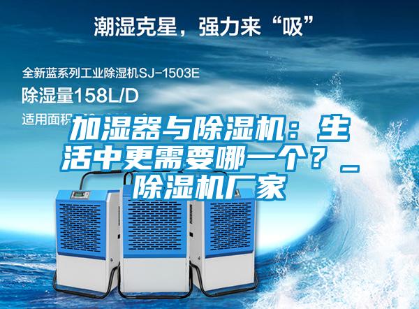加濕器與除濕機(jī)：生活中更需要哪一個？_除濕機(jī)廠家