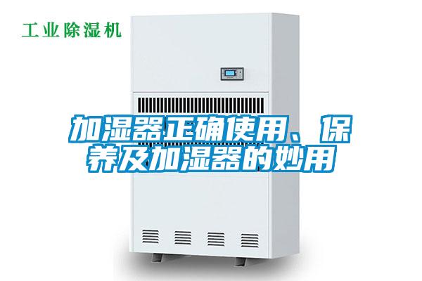 加濕器正確使用、保養(yǎng)及加濕器的妙用