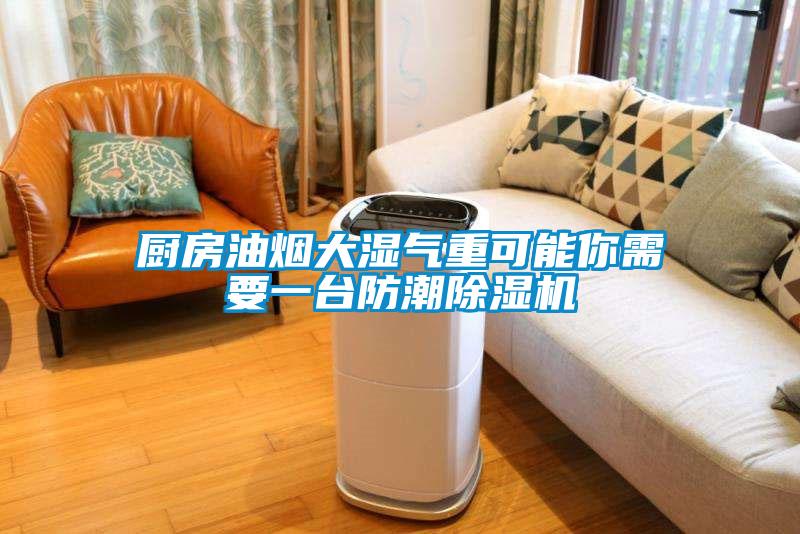 廚房油煙大濕氣重可能你需要一臺防潮除濕機(jī)