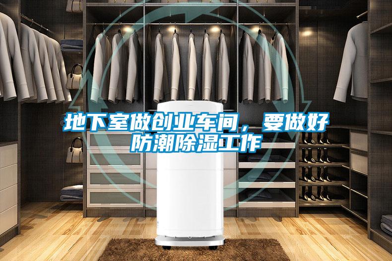 地下室做創(chuàng)業(yè)車間，要做好防潮除濕工作