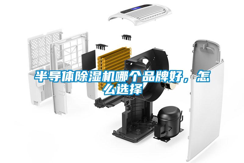 半導(dǎo)體除濕機(jī)哪個(gè)品牌好，怎么選擇