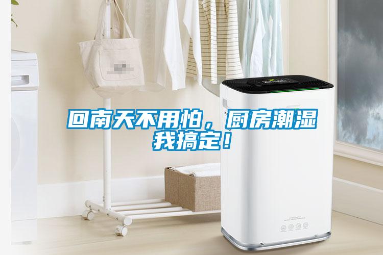 回南天不用怕，廚房潮濕我搞定！