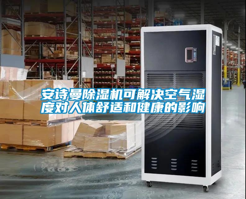 安詩曼除濕機(jī)可解決空氣濕度對(duì)人體舒適和健康的影響