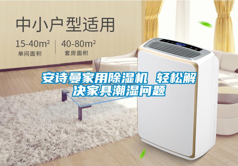 安詩(shī)曼家用除濕機(jī) 輕松解決家具潮濕問題