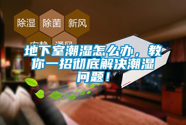 地下室潮濕怎么辦，教你一招徹底解決潮濕問題！