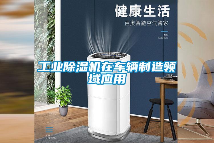 工業(yè)除濕機(jī)在車(chē)輛制造領(lǐng)域應(yīng)用