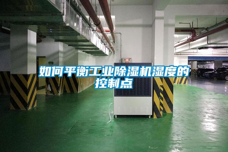 如何平衡工業(yè)除濕機濕度的控制點