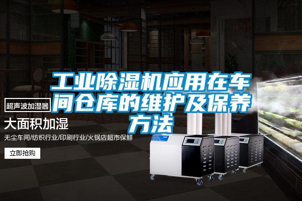 工業(yè)除濕機(jī)應(yīng)用在車間倉庫的維護(hù)及保養(yǎng)方法