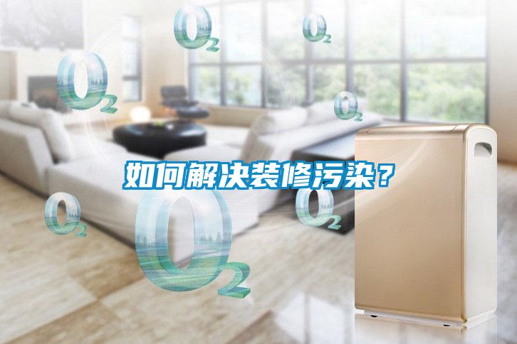 如何解決裝修污染？