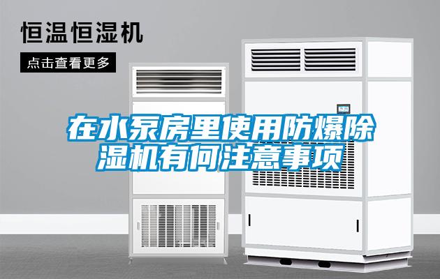 在水泵房里使用防爆除濕機(jī)有何注意事項(xiàng)