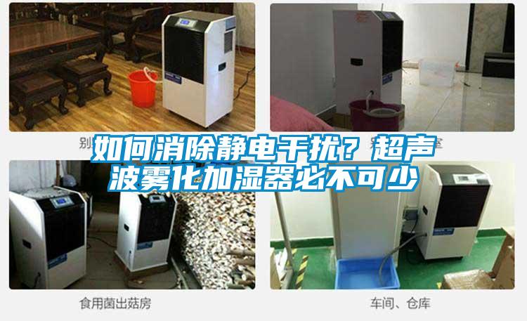 如何消除靜電干擾？超聲波霧化加濕器必不可少