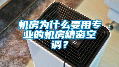 機房為什么要用專業(yè)的機房精密空調(diào)？
