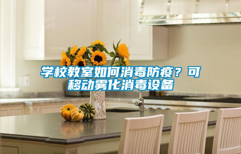 學(xué)校教室如何消毒防疫？可移動(dòng)霧化消毒設(shè)備