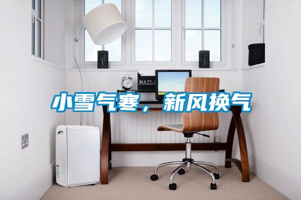 小雪氣寒，新風(fēng)換氣