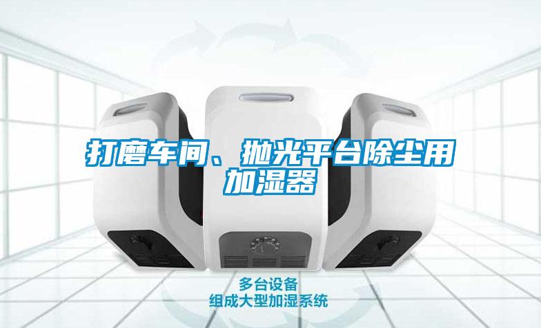 打磨車間、拋光平臺除塵用加濕器