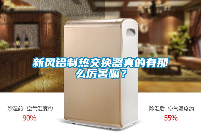 新風(fēng)鋁制熱交換器真的有那么厲害嘛？