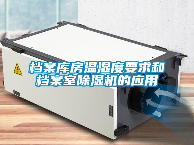 檔案庫(kù)房溫濕度要求和檔案室除濕機(jī)的應(yīng)用