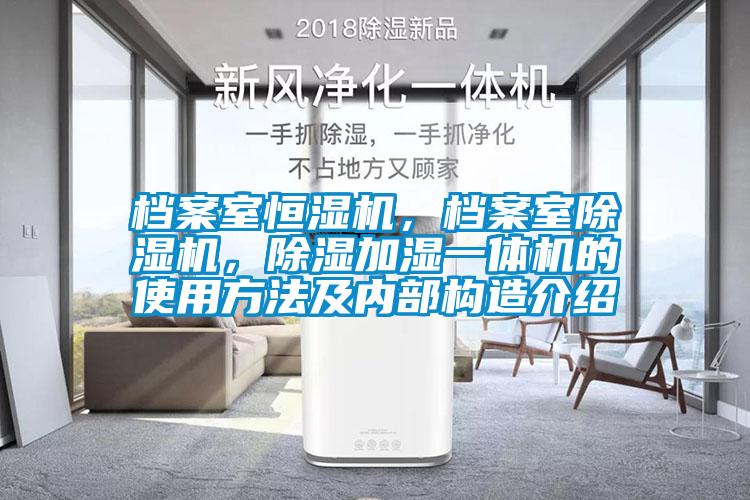 檔案室恒濕機(jī)，檔案室除濕機(jī)，除濕加濕一體機(jī)的使用方法及內(nèi)部構(gòu)造介紹