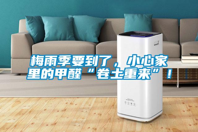 梅雨季要到了，小心家里的甲醛“卷土重來(lái)”！
