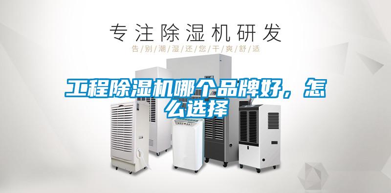 工程除濕機(jī)哪個(gè)品牌好，怎么選擇