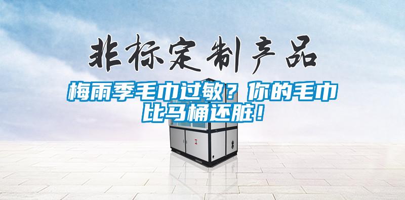 梅雨季毛巾過敏？你的毛巾比馬桶還臟！