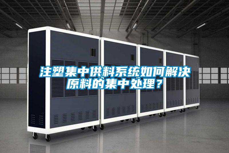 注塑集中供料系統(tǒng)如何解決原料的集中處理？