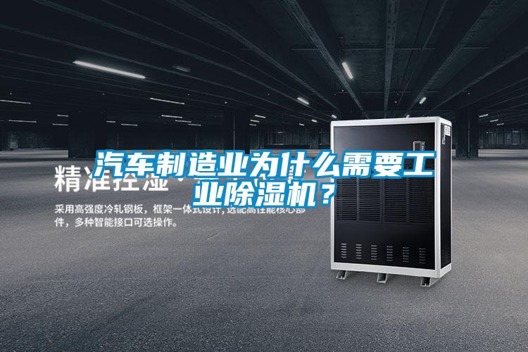 汽車制造業(yè)為什么需要工業(yè)除濕機(jī)？