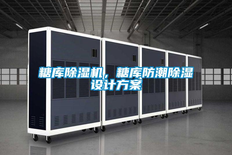 糖庫除濕機，糖庫防潮除濕設(shè)計方案