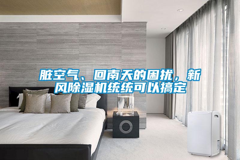 臟空氣、回南天的困擾，新風除濕機統(tǒng)統(tǒng)可以搞定