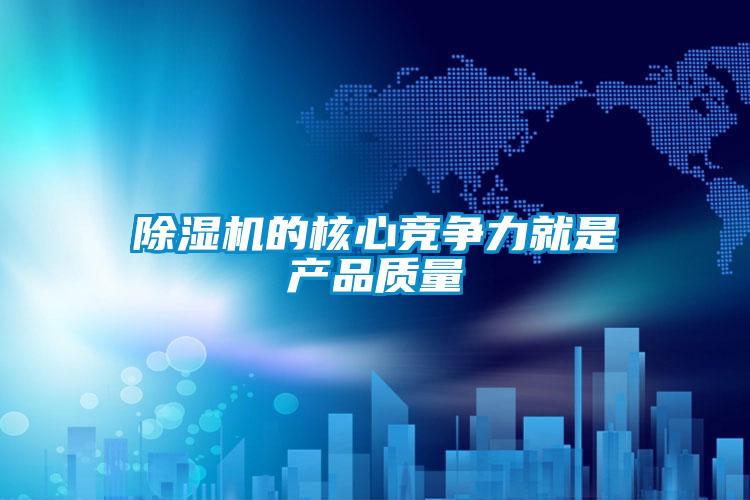 除濕機(jī)的核心競(jìng)爭(zhēng)力就是產(chǎn)品質(zhì)量