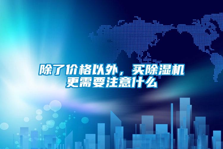 除了價(jià)格以外，買除濕機(jī)更需要注意什么