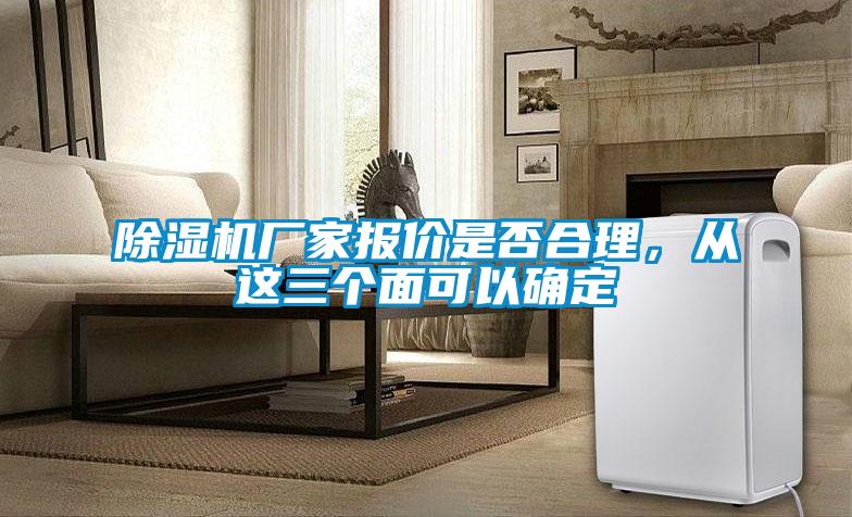 除濕機(jī)廠家報(bào)價(jià)是否合理，從這三個(gè)面可以確定