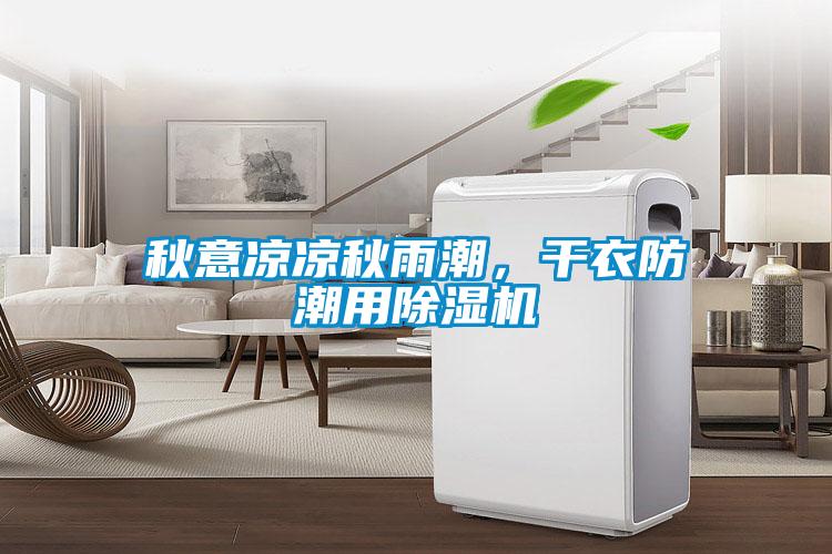 秋意涼涼秋雨潮，干衣防潮用除濕機(jī)
