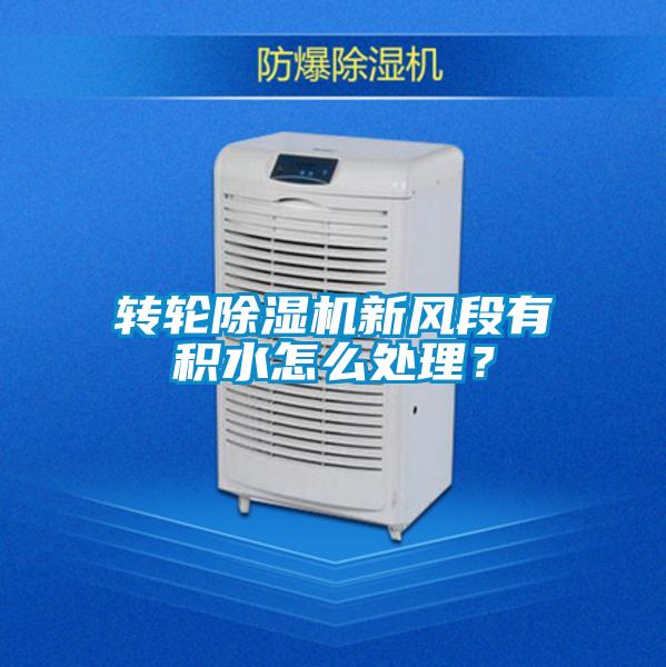 轉(zhuǎn)輪除濕機(jī)新風(fēng)段有積水怎么處理？