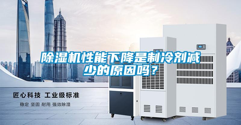 除濕機(jī)性能下降是制冷劑減少的原因嗎？